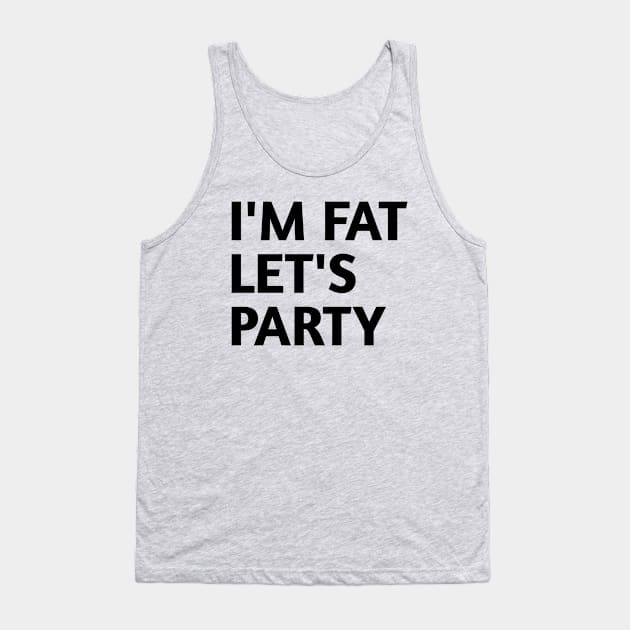 I'm Fat Let's Party Tank Top by ARRIGO